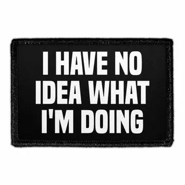 I Have No Idea What I Am Doing 3" x 2" Removable Velcro Patch